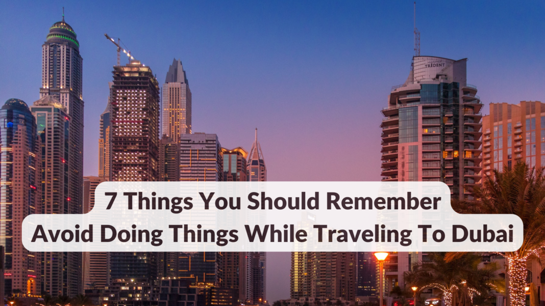 7 Things to Avoid When Traveling to Dubai: What Not to Do