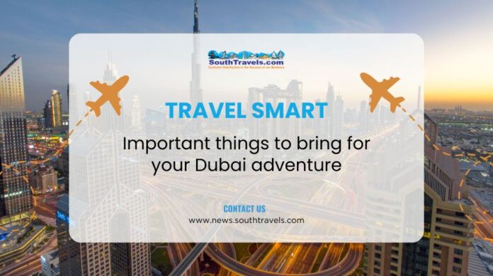 Travel Smart: Important Things to Bring for Your Dubai Adventure